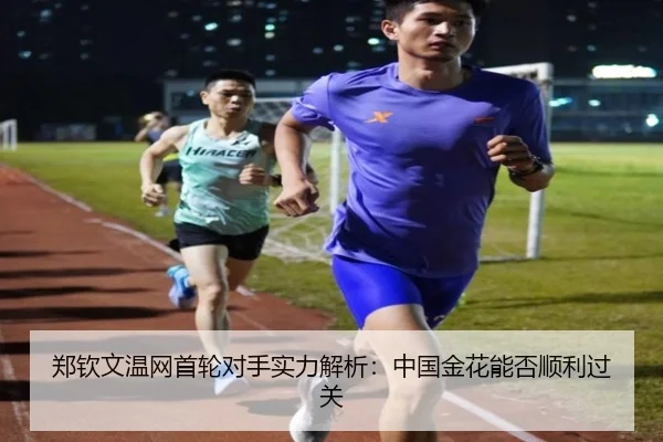 郑钦文温网首轮对手实力解析：中国金花能否顺利过关